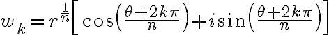 $w_k=r^{\frac{1}{n}}\left[\cos\left(\frac{\theta+2k\pi}{n}\right)+i\sin\left( \frac{\theta+2k\pi}{n} \right) \right]$